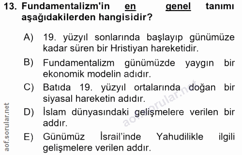13. soru: Fundamentalizm'in en genel tanimı aşağıdakilerden hangisidir? A) 19. yüzyıl sonlarında başlayıp günümüze kadar süren…