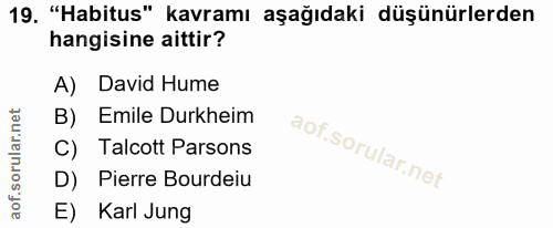 19. soru: "Habitus" kavramı aşağıdaki düşünürlerden hangisine aittir? A) David Hume B) Emile Durkheim C) Talcott Parsons D) Pie…
