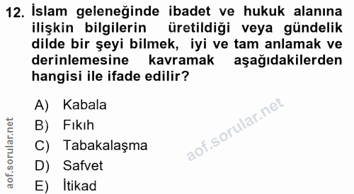 12. soru: İslam geleneğinde ibadet ve hukuk alanına ilişkin bilgilerin üretildiği veya gündelik dilde bir şeyi bilmek, iyi ve t…
