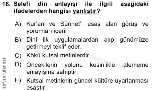 16. soru: Selefi din anlayışı ile ilgili aşağıdaki ifadelerden hangisi yanlıştır? A) Kur'an ve Sünneti esas alan görüş ve yorum…