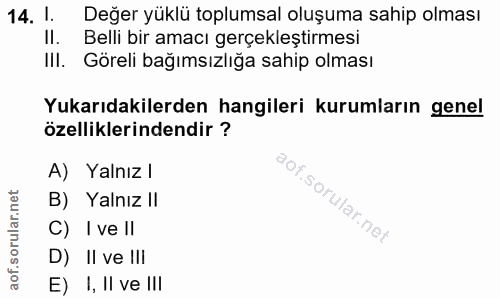 14. soru: 1. Değer yüklü toplumsal oluşuma sahip olması Il. Belli bir amacı gerçekleştirmesi IlI. Göreli bağımsızlığa sahip olm…