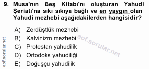 9. soru: Musa'nın Beş Kitabı'nı oluşturan Yahudi Şeriatı'na sıkı sıkıya bağlı ve en yaygın olan Yahudi mezhebi aşağıdakilerden…