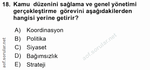 18. soru: Kamu düzenini sağlama ve genel yönetimi gerçekleştirme görevini aşağıdakilerden hangisi yerine getirir? A) Koordinasy…