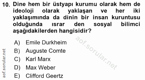10. soru: Dine hem bir üstyapı kurumu olarak hem de ideoloji olarak yaklaşan ve her iki yaklaşımında da dinin bir insan kuruntu…