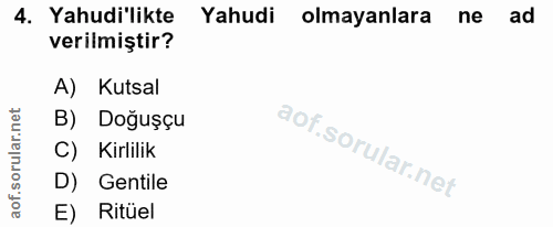 4. soru: Yahudi'likte Yahudi olmayanlara ne ad verilmiştir? A) Kutsal B) Doğuşçu C) Kirlilik D) Gentile E) Ritüel