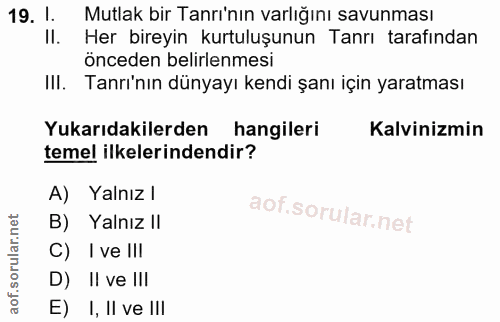 19. soru: 1. Mutlak bir Tanrı'nın varlığını savunması Il. Her bireyin kurtuluşunun Tanrı tarafından önceden belirlenmesi III. T…