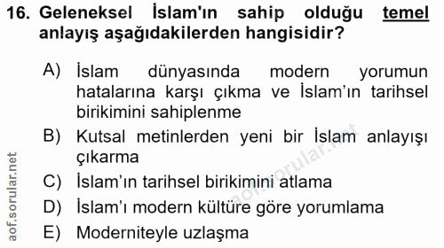 16. soru: Geleneksel İslam'ın sahip olduğu temel anlayış aşağıdakilerden hangisidir? A) islam dünyasında modern yorumun hatalar…