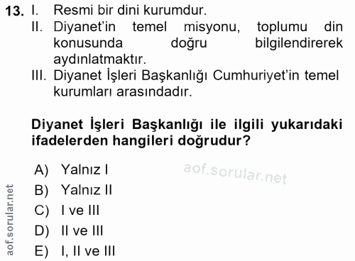 13. soru: I. Resmi bir dini kurumdur. II. Diyanet in temel misyonu, toplumu din konusunda doğru bilgilendirerek aydınlatmaktır.…