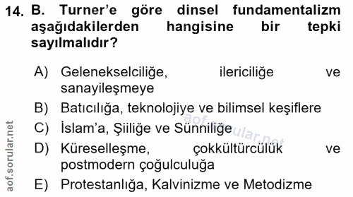 14. soru: B. Turner'e göre dinsel fundamentalizm aşağıdakilerden hangisine bir tepki sayılmalıdır? A) Gelenekselciliğe, ilerici…