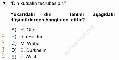 7. soru: "Din kutsalın tecrübesidir." Yukarıdaki din tanımı aşağıdaki düşünürlerden hangisine aittir? A) R. Otto B) Ibn Haldun…