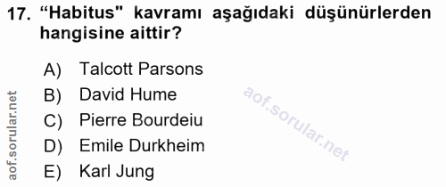 17. soru: "Habitus" kavramı aşağıdaki düşünürlerden hangisine aittir? A) Talcott Parsons ar.net B) David Hume C) Pierre Bourdei…
