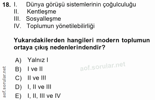 18. soru: 1. Dünya görüşü sistemlerinin çoğulculuğu II. Kentleşme III. Sosyalleşme IV. Toplumun yönetilebilirliği Yukarıdakiler…