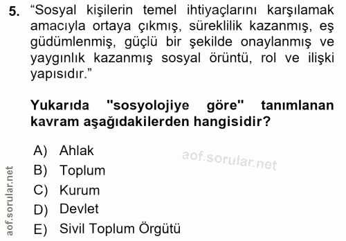 5. soru: "Sosyal kişilerin temel ihtiyaçlarını karşılamak amacıyla ortaya çıkmış, süreklilik kazanmış, eş güdümlenmiş, güçlü b…