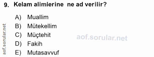 9. soru: Kelam alimlerine ne ad verilir? A) Muallim orular.net B) Mütekellim C) Müçtehit D) Fakih aof. E) Mutasavvuf