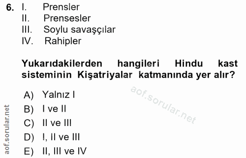 6. soru: I. Prensler II. Prensesler III. Soylu savaşçılar IV. Rahipler Yukarıdakilerden hangileri Hindu kast sisteminin Kişatr…