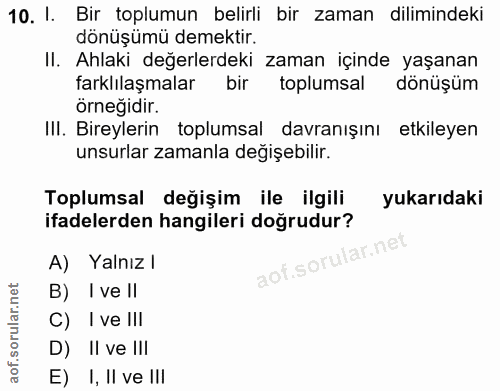 10. soru: I. Bir toplumun belirli bir zaman dilimindeki dönüşümü demektir. II. Ahlaki değerlerdeki zaman içinde yaşanan farklıl…