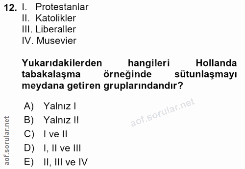12. soru: I. Protestanlar II. Katolikler III. Liberaller IV. Musevier Yukarıdakilerden hangileri Hollanda tabakalaşma örneğinde…