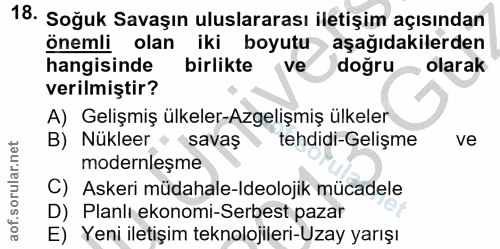 18. soru: Soğuk Savaşın uluslararası iletişim açısından önemli olan iki boyutu aşağıdakilerden hangisinde birlikte < ve doğru ,…