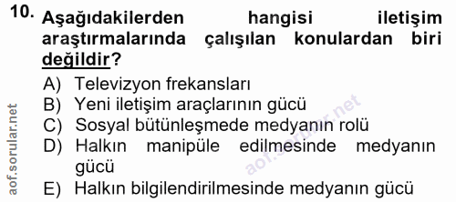 10. soru: Aşağıdakilerden hangisi iletişim araştırmalarında çalışılan konulardan biri değildir? A) Televizyon frekansları B) Ye…