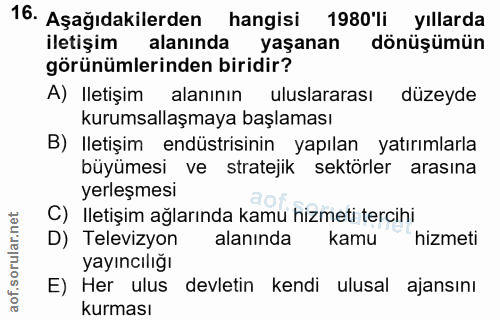 16. soru: Aşağıdakilerden hangisi 1980'li yıllarda iletişim alanında yaşanan dönüşümün görünümlerinden biridir? A) Iletişim ala…