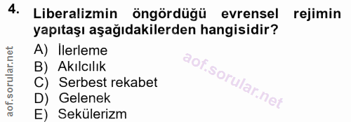 4. soru: Liberalizmin öngördüğü evrensel rejimin yapıtaşı aşağıdakilerden hangisidir? A) Ilerleme B) Akılcılık C) Serbest reka…
