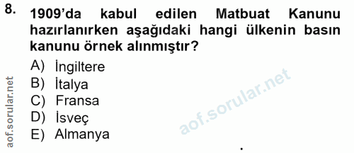 8. soru: 1909'da kabul edilen Matbuat Kanunu hazırlanırken aşağıdaki hangi ülkenin basın kanunu örnek alınmıştır? A) ingiltere…