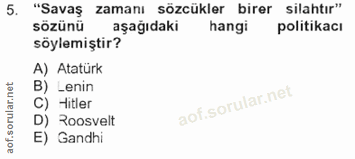 5. soru: "Savaş zamanı sözcükler birer silahtır" sözünü aşağıdaki hangi politikacı söylemiştir? A) Atatürk B) Lenin C) Hitler…
