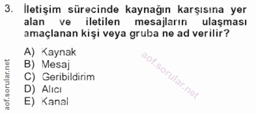 3. soru: İletişim sürecinde kaynağın karşısına yer alan ve iletilen mesajların ulaşması amaçlanan kişi veya gruba ne ad verili…