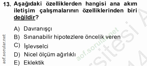 13. soru: Aşağıdaki özelliklerden hangisi ana akım iletişim çalışmalarının özelliklerinden biri değildir? A) Davranışçı B) Sına…