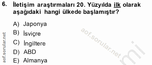 6. soru: İletişim araştırmaları 20. Yüzyılda ilk olarak aşağıdaki hangi ülkede başlamıştır? A) Japonya B) İsviçre C) Ingiltere…
