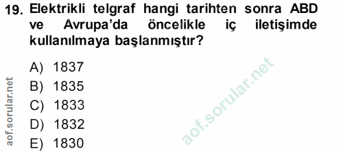 19. soru: Elektrikli telgraf hangi tarihten sonra ABD ve Avrupa'da öncelikle iletişimde kullanılmaya başlanmıştır? A) 1837 B) 1…