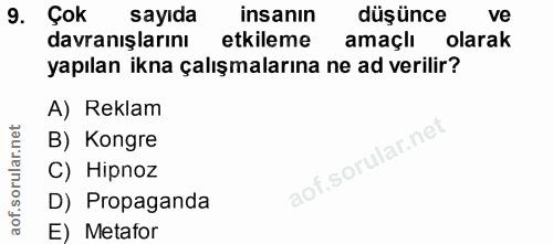 9. soru: Çok sayıda insanin düşünce ve davranışlarını etkileme amaçlı olarak yapılan ikna çalışmalarına ne ad verilir? A) Rekl…