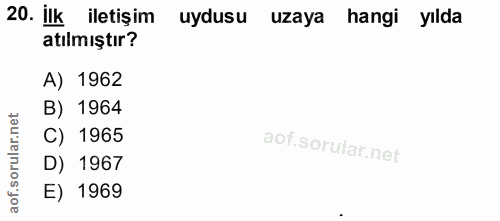 20. soru: ilk iletişim uydusu uzaya hangi yılda atılmıştır? A) 1962 B) 1964 C) 1965 D) 1967 E) 1969