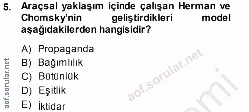 5. soru: Araçsal yaklaşım içinde çalışan Herman ve Chomsky'nin geliştirdikleri model aşağıdakilerden hangisidir? A) Propaganda…