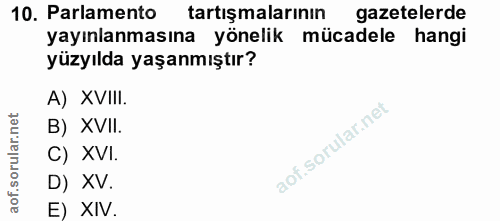 10. soru: Parlamento tartışmalarının gazetelerde yayınlanmasına yönelik mücadele hangi yüzyılda yaşanmıştır? A) XVIII. B) XVII.…