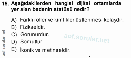15. soru: Aşağıdakilerden hangisi dijital ortamlarda yer alan bedenin statüsü nedir? A) Farklı roller ve kimlikler üstlenmesi k…