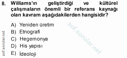 8. soru: Williams'in geliştirdiği ve kültürel çalışmaların önemli bir referans kaynağı olan kavram aşağıdakilerden hangisidir?…