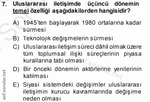 7. soru: Uluslararası iletişimde üçüncü dönemin temel özelliği aşağıdakilerden hangisidir? A) 1945'ten başlayarak 1980 ortalar…