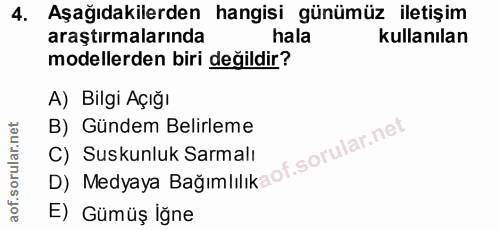 4. soru: Aşağıdakilerden hangisi günümüz iletişim araştırmalarında hala kullanılan modellerden biri değildir? A) Bilgi Açığı B…