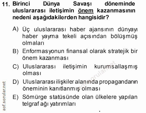 11. soru: Birinci Dünya Savaşı döneminde uluslararası iletişimin önem kazanmasının nedeni aşağıdakilerden hangisidir? A) Üç ulu…
