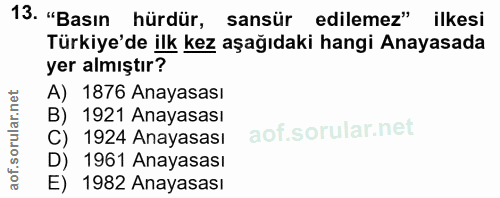 13. soru: "Basın hürdür, sansür edilemez" ilkesi Türkiye'de ilk kez aşağıdaki hangi Anayasada yer almıştır? A) 1876 Anayasası B…