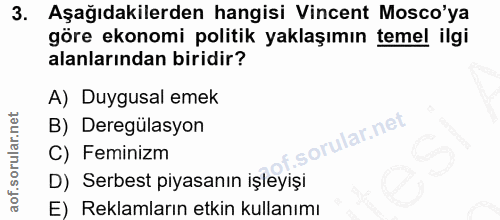 3. soru: Aşağıdakilerden hangisi Vincent Mosco'ya göre ekonomi politik yaklaşımın temel ilgi alanlarından biridir? A) Duygusal…