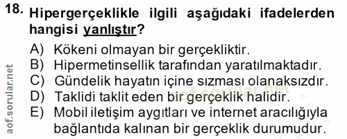 18. soru: Hipergerçeklikle ilgili aşağıdaki ifadelerden hangisi yanlıştır? A) Kökeni olmayan bir gerçekliktir. B) Hipermetinsel…
