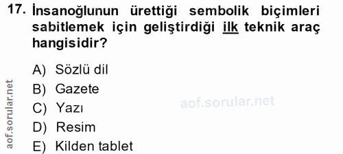 17. soru: İnsanoğlunun ürettiği sembolik biçimleri sabitlemek için geliştirdiği ilk teknik araç hangisidir? A) Sözlü dil B) Gaz…