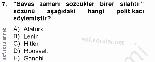 7. soru: "Savaş zamanı sözcükler birer silahtır" sözünü aşağıdaki hangi politikacı söylemiştir? A) Atatürk B) Lenin C) Hitler…