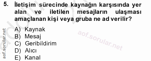 5. soru: lletişim sürecinde kaynağın karşısında yer alan ve iletilen mesajların ulaşması amaçlanan kişi veya gruba ne ad veril…