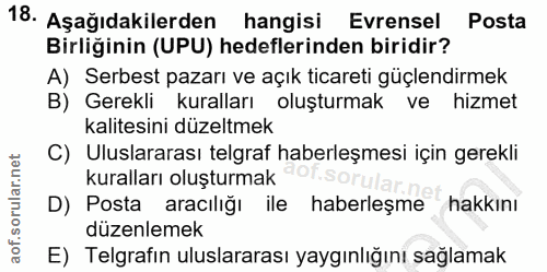 18. soru: Aşağıdakilerden hangisi Evrensel Posta Birliğinin (UPU) hedeflerinden biridir? A) Serbest pazarı ve açık ticareti güç…