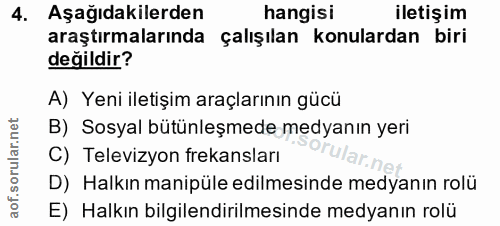 4. soru: Aşağıdakilerden hangisi iletişim araştırmalarında çalışılan konulardan biri değildir? A) Yeni iletişim araçlarının gü…