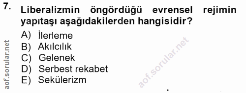 7. soru: Liberalizmin öngördüğü evrensel rejimin yapıtaşı aşağıdakilerden hangisidir? A) İlerleme B) Akılcılık C) Gelenek D) S…