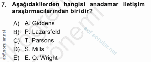 7. soru: Aşağıdakilerden hangisi anadamar iletişim araştırmacılarından biridir? A) A.Giddens B) P. Lazarsfeld C) T. Parsons D)…